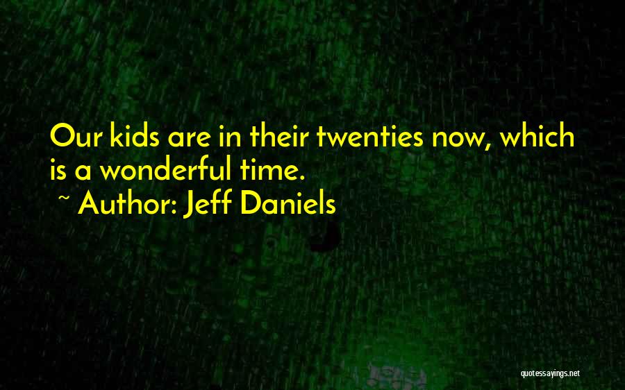 Jeff Daniels Quotes: Our Kids Are In Their Twenties Now, Which Is A Wonderful Time.