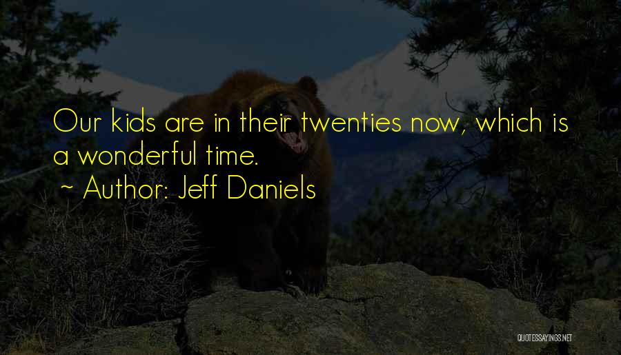 Jeff Daniels Quotes: Our Kids Are In Their Twenties Now, Which Is A Wonderful Time.