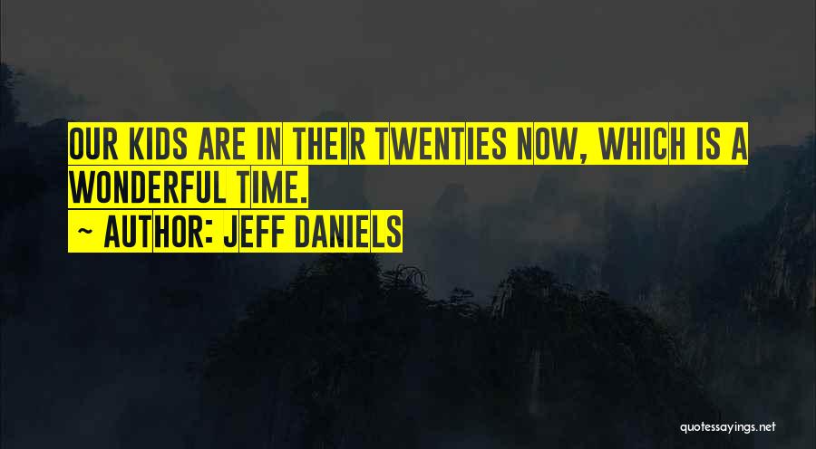 Jeff Daniels Quotes: Our Kids Are In Their Twenties Now, Which Is A Wonderful Time.