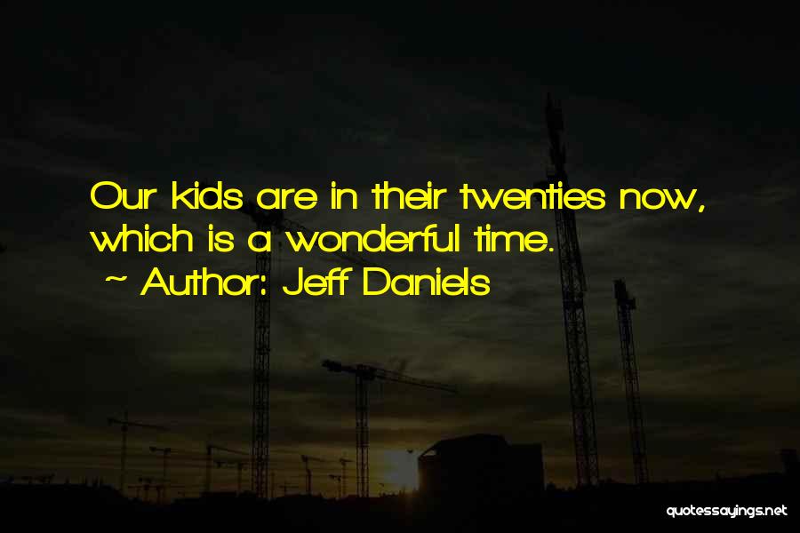 Jeff Daniels Quotes: Our Kids Are In Their Twenties Now, Which Is A Wonderful Time.