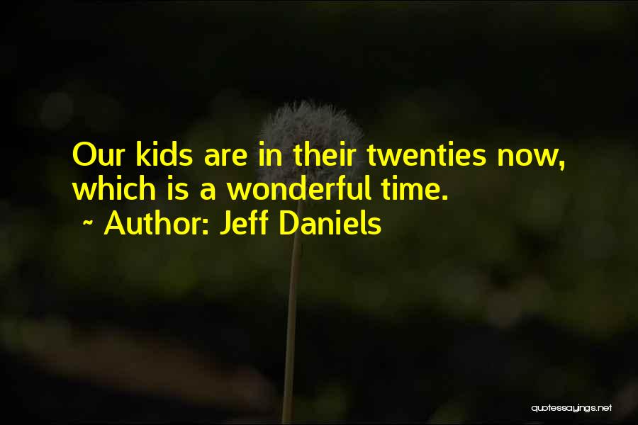 Jeff Daniels Quotes: Our Kids Are In Their Twenties Now, Which Is A Wonderful Time.