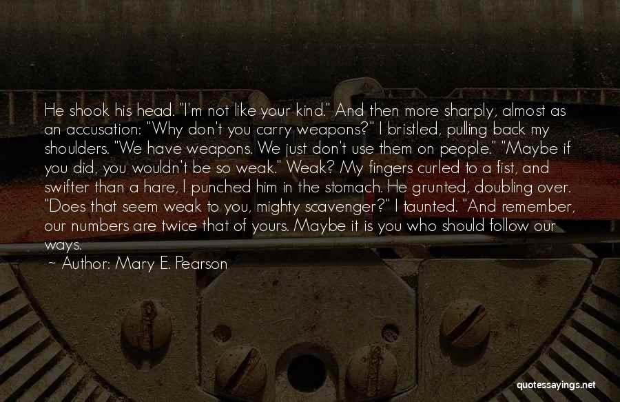 Mary E. Pearson Quotes: He Shook His Head. I'm Not Like Your Kind. And Then More Sharply, Almost As An Accusation: Why Don't You