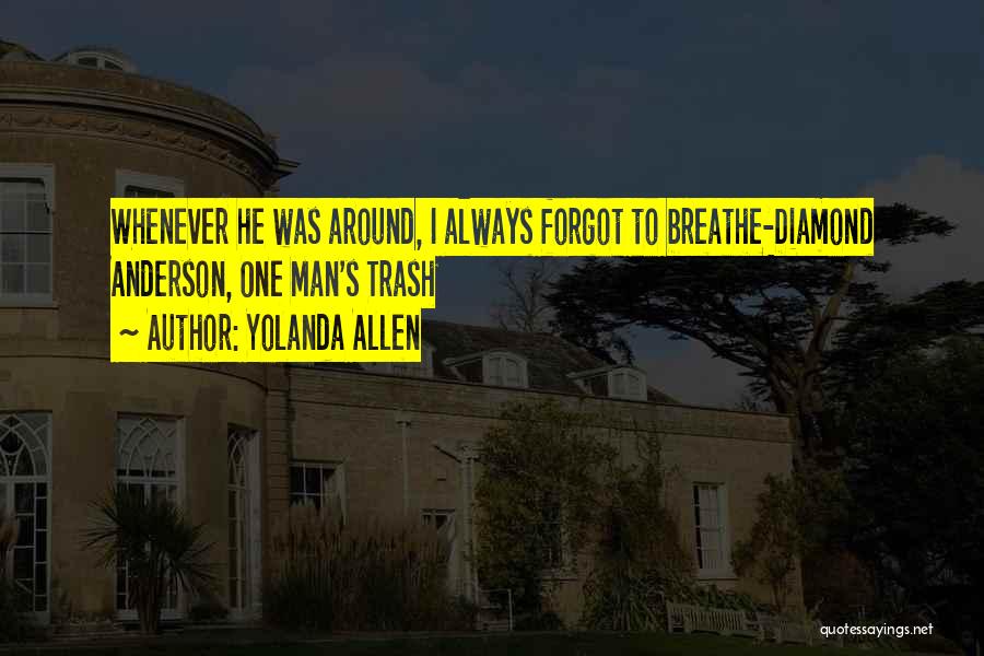 Yolanda Allen Quotes: Whenever He Was Around, I Always Forgot To Breathe-diamond Anderson, One Man's Trash