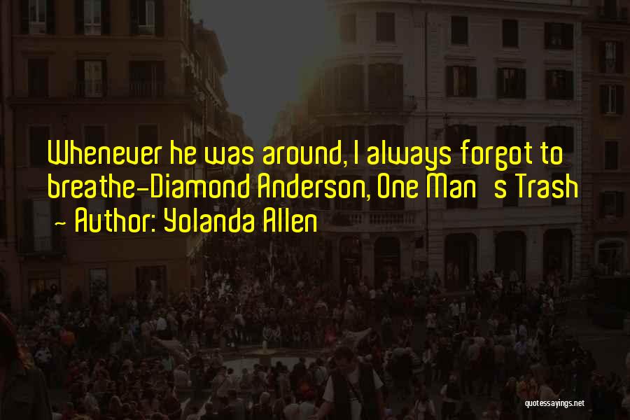 Yolanda Allen Quotes: Whenever He Was Around, I Always Forgot To Breathe-diamond Anderson, One Man's Trash