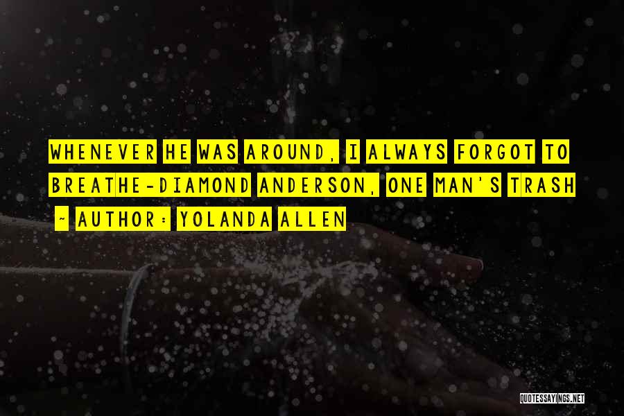 Yolanda Allen Quotes: Whenever He Was Around, I Always Forgot To Breathe-diamond Anderson, One Man's Trash