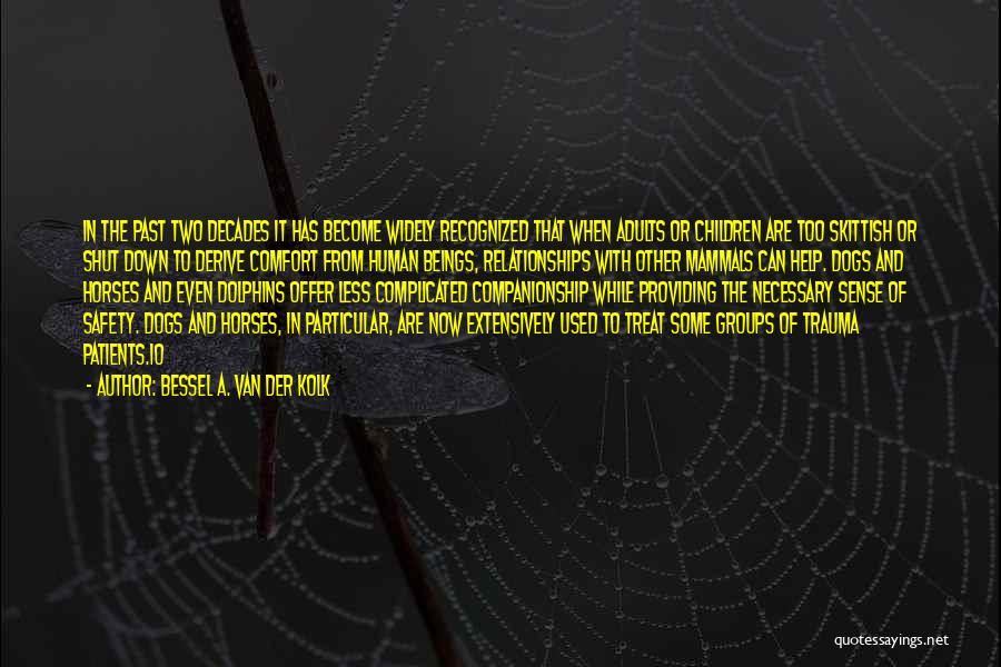 Bessel A. Van Der Kolk Quotes: In The Past Two Decades It Has Become Widely Recognized That When Adults Or Children Are Too Skittish Or Shut