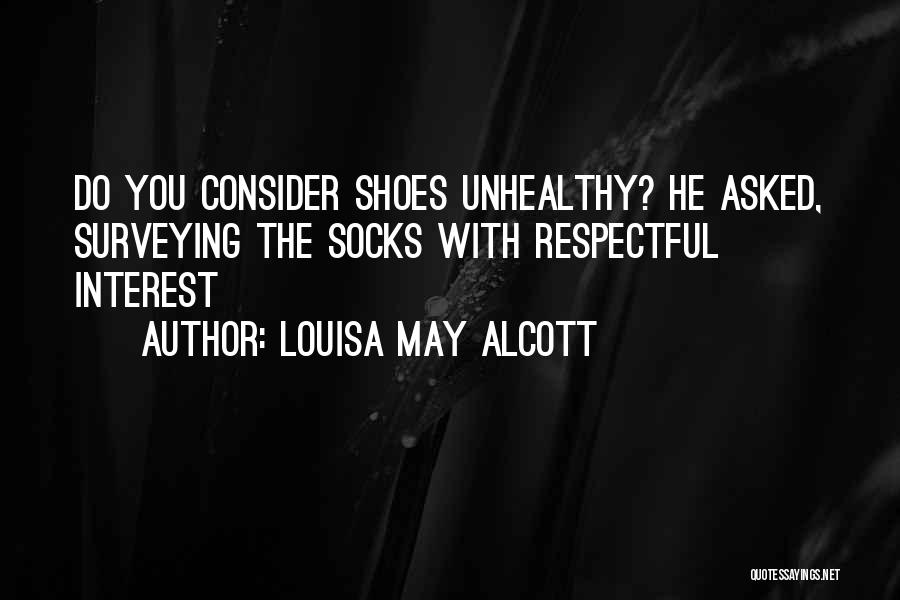 Louisa May Alcott Quotes: Do You Consider Shoes Unhealthy? He Asked, Surveying The Socks With Respectful Interest
