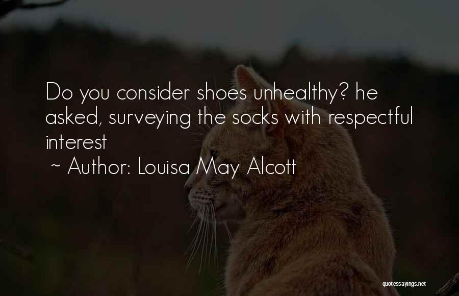 Louisa May Alcott Quotes: Do You Consider Shoes Unhealthy? He Asked, Surveying The Socks With Respectful Interest