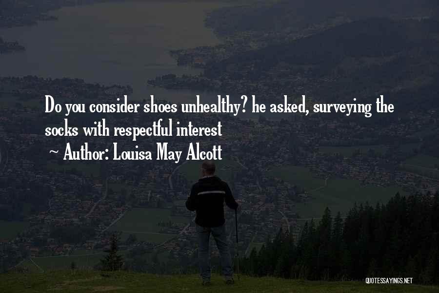 Louisa May Alcott Quotes: Do You Consider Shoes Unhealthy? He Asked, Surveying The Socks With Respectful Interest