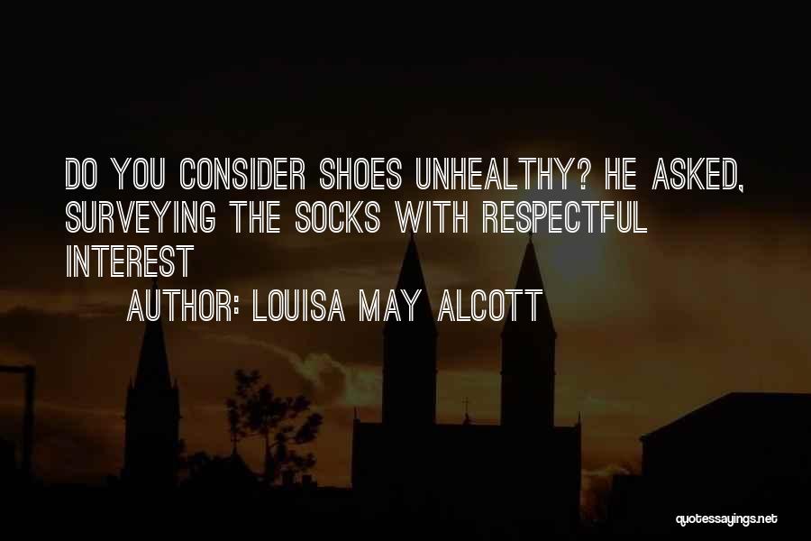 Louisa May Alcott Quotes: Do You Consider Shoes Unhealthy? He Asked, Surveying The Socks With Respectful Interest