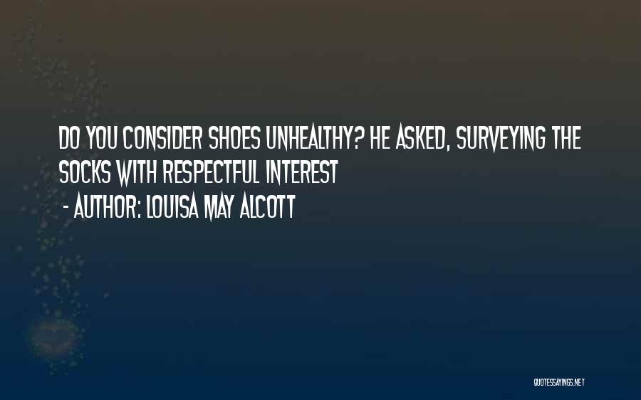 Louisa May Alcott Quotes: Do You Consider Shoes Unhealthy? He Asked, Surveying The Socks With Respectful Interest