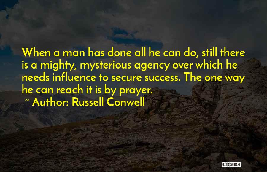 Russell Conwell Quotes: When A Man Has Done All He Can Do, Still There Is A Mighty, Mysterious Agency Over Which He Needs