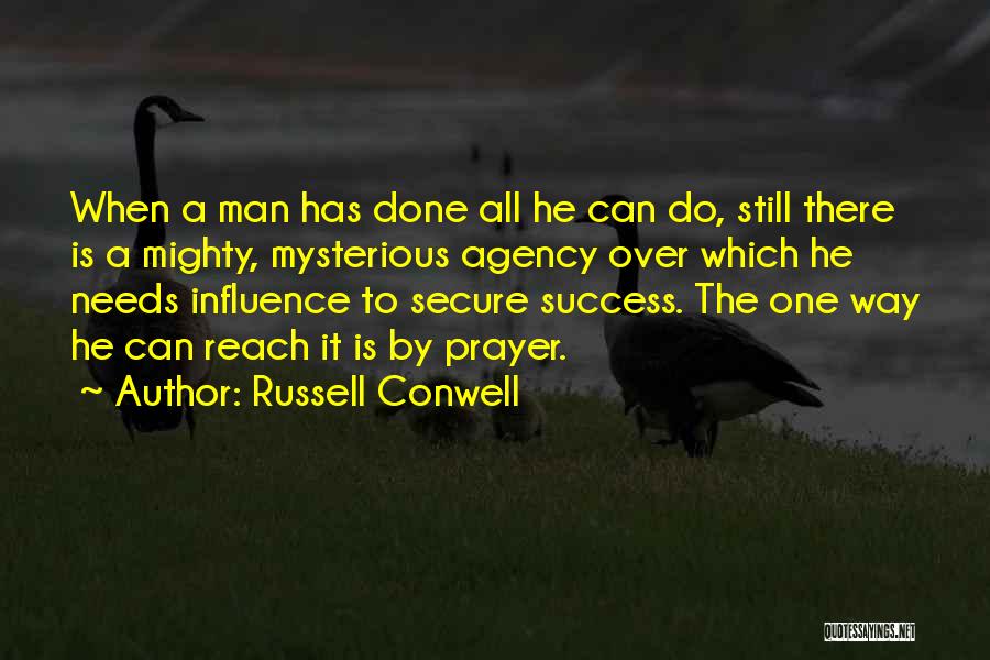 Russell Conwell Quotes: When A Man Has Done All He Can Do, Still There Is A Mighty, Mysterious Agency Over Which He Needs