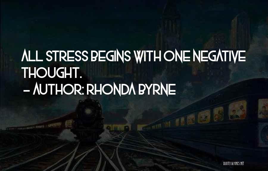 Rhonda Byrne Quotes: All Stress Begins With One Negative Thought.