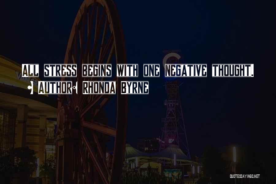 Rhonda Byrne Quotes: All Stress Begins With One Negative Thought.