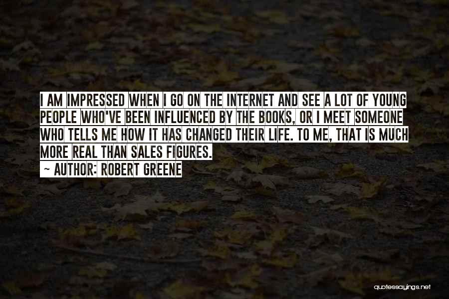 Robert Greene Quotes: I Am Impressed When I Go On The Internet And See A Lot Of Young People Who've Been Influenced By