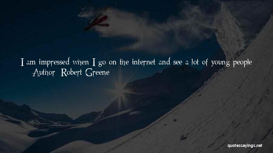 Robert Greene Quotes: I Am Impressed When I Go On The Internet And See A Lot Of Young People Who've Been Influenced By