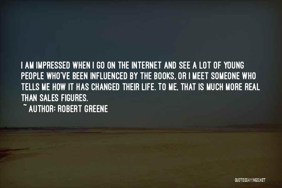 Robert Greene Quotes: I Am Impressed When I Go On The Internet And See A Lot Of Young People Who've Been Influenced By