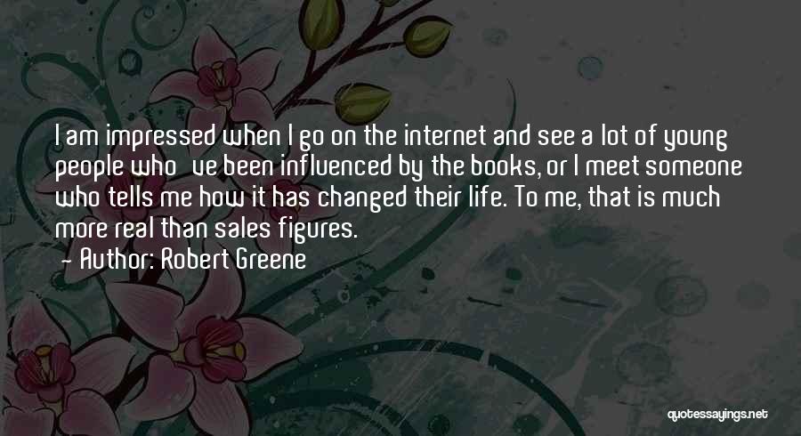 Robert Greene Quotes: I Am Impressed When I Go On The Internet And See A Lot Of Young People Who've Been Influenced By