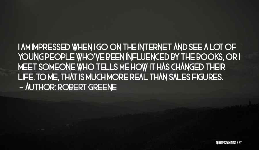 Robert Greene Quotes: I Am Impressed When I Go On The Internet And See A Lot Of Young People Who've Been Influenced By