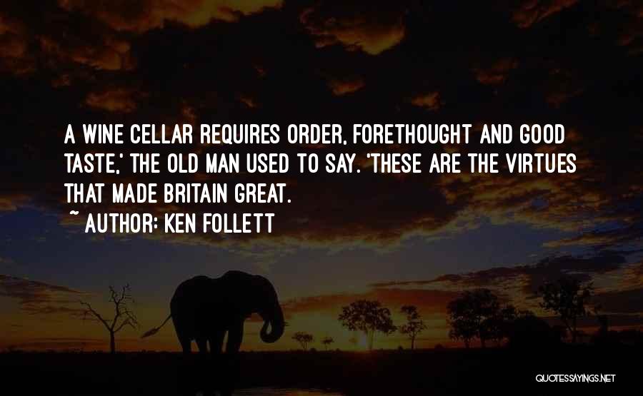 Ken Follett Quotes: A Wine Cellar Requires Order, Forethought And Good Taste,' The Old Man Used To Say. 'these Are The Virtues That