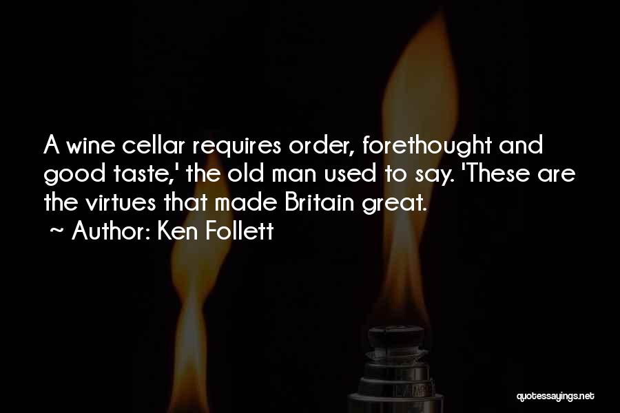 Ken Follett Quotes: A Wine Cellar Requires Order, Forethought And Good Taste,' The Old Man Used To Say. 'these Are The Virtues That