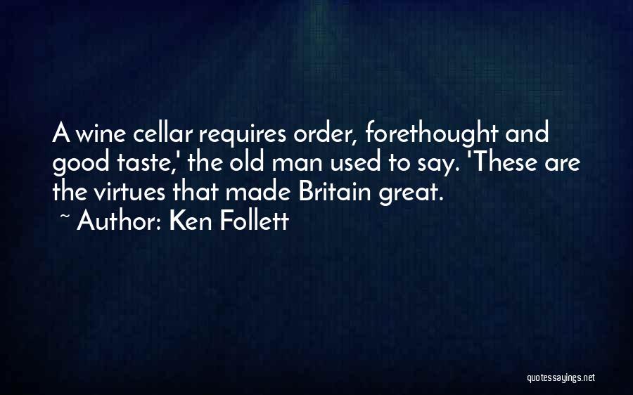 Ken Follett Quotes: A Wine Cellar Requires Order, Forethought And Good Taste,' The Old Man Used To Say. 'these Are The Virtues That