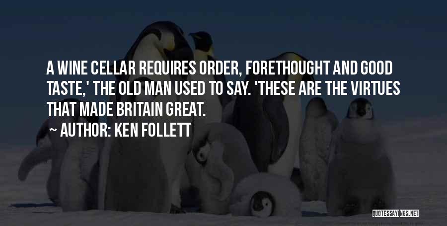 Ken Follett Quotes: A Wine Cellar Requires Order, Forethought And Good Taste,' The Old Man Used To Say. 'these Are The Virtues That