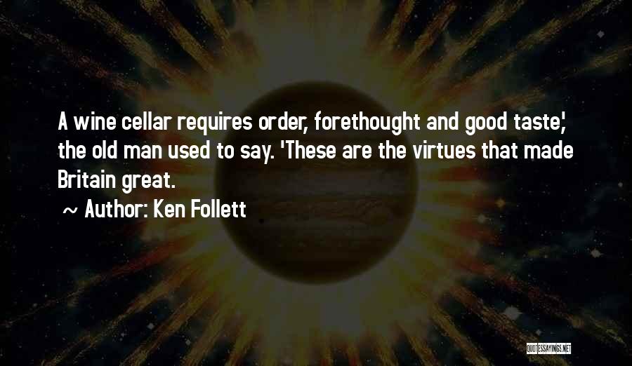 Ken Follett Quotes: A Wine Cellar Requires Order, Forethought And Good Taste,' The Old Man Used To Say. 'these Are The Virtues That