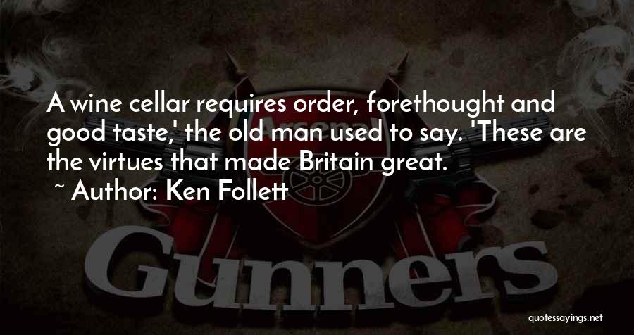 Ken Follett Quotes: A Wine Cellar Requires Order, Forethought And Good Taste,' The Old Man Used To Say. 'these Are The Virtues That