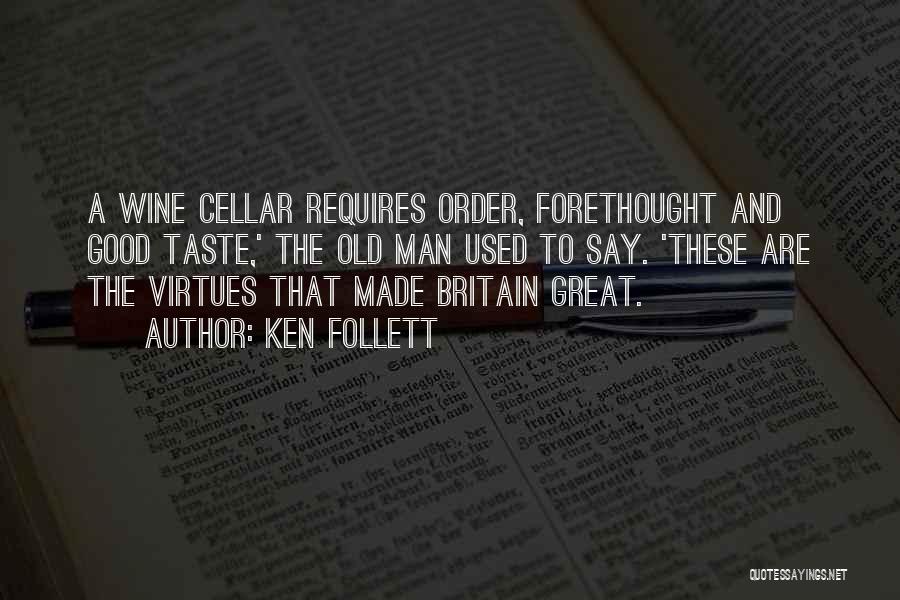 Ken Follett Quotes: A Wine Cellar Requires Order, Forethought And Good Taste,' The Old Man Used To Say. 'these Are The Virtues That