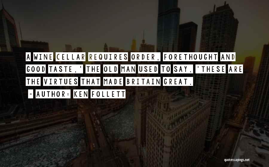 Ken Follett Quotes: A Wine Cellar Requires Order, Forethought And Good Taste,' The Old Man Used To Say. 'these Are The Virtues That