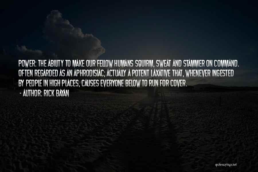 Rick Bayan Quotes: Power: The Ability To Make Our Fellow Humans Squirm, Sweat And Stammer On Command. Often Regarded As An Aphrodisiac; Actually