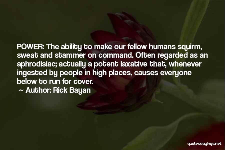 Rick Bayan Quotes: Power: The Ability To Make Our Fellow Humans Squirm, Sweat And Stammer On Command. Often Regarded As An Aphrodisiac; Actually