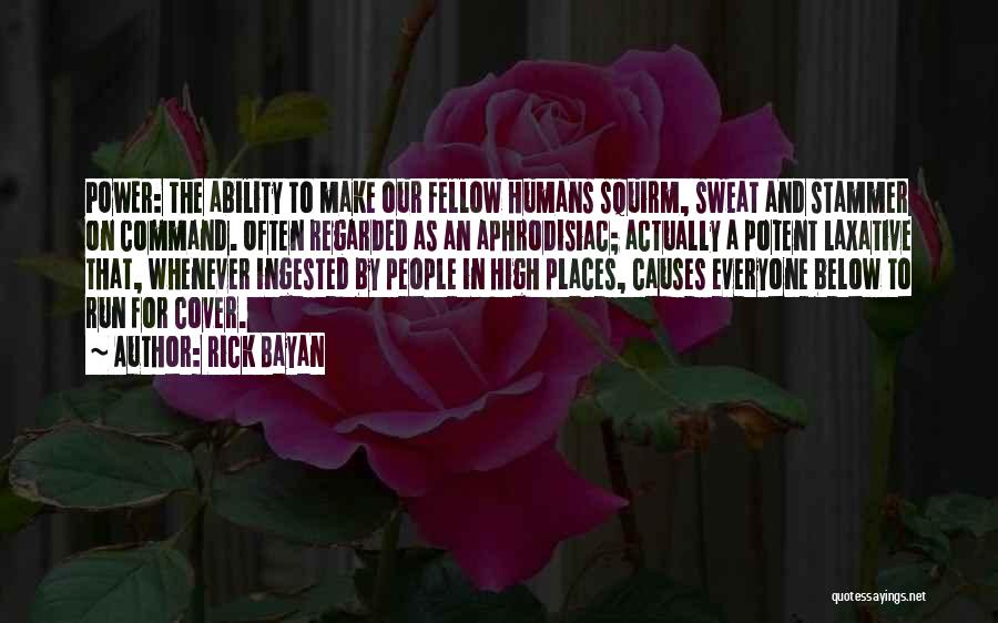 Rick Bayan Quotes: Power: The Ability To Make Our Fellow Humans Squirm, Sweat And Stammer On Command. Often Regarded As An Aphrodisiac; Actually