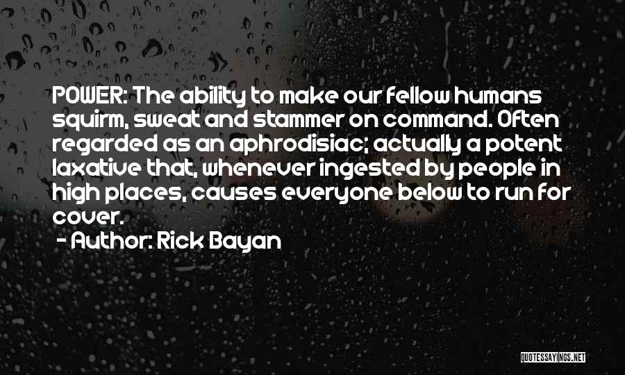 Rick Bayan Quotes: Power: The Ability To Make Our Fellow Humans Squirm, Sweat And Stammer On Command. Often Regarded As An Aphrodisiac; Actually