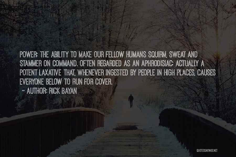 Rick Bayan Quotes: Power: The Ability To Make Our Fellow Humans Squirm, Sweat And Stammer On Command. Often Regarded As An Aphrodisiac; Actually