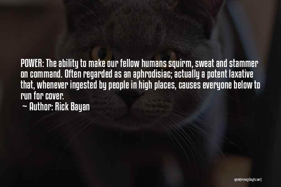 Rick Bayan Quotes: Power: The Ability To Make Our Fellow Humans Squirm, Sweat And Stammer On Command. Often Regarded As An Aphrodisiac; Actually