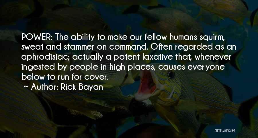 Rick Bayan Quotes: Power: The Ability To Make Our Fellow Humans Squirm, Sweat And Stammer On Command. Often Regarded As An Aphrodisiac; Actually