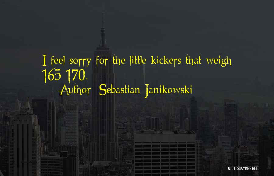 Sebastian Janikowski Quotes: I Feel Sorry For The Little Kickers That Weigh 165-170.