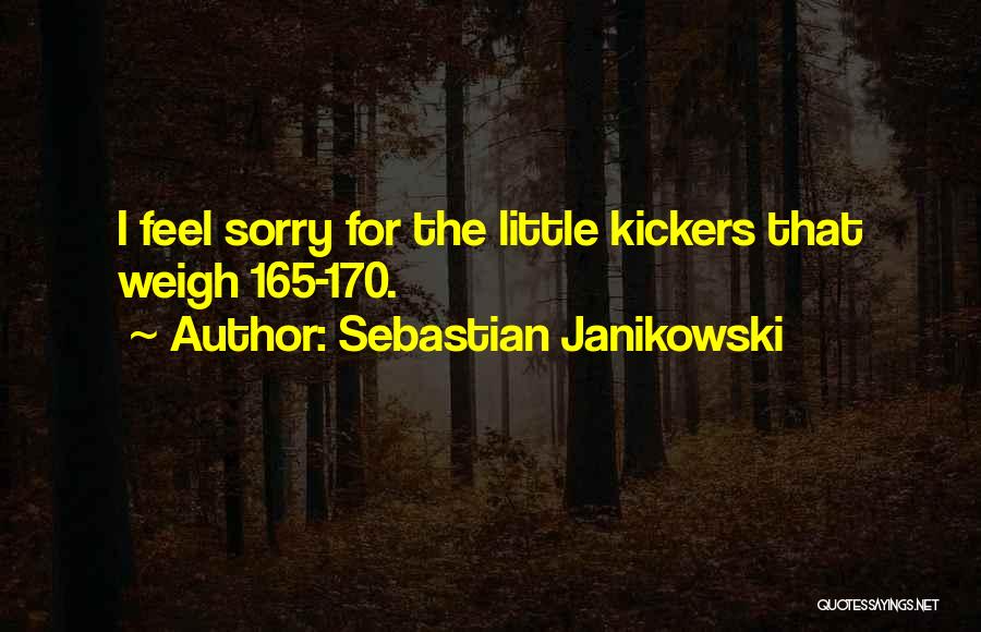 Sebastian Janikowski Quotes: I Feel Sorry For The Little Kickers That Weigh 165-170.