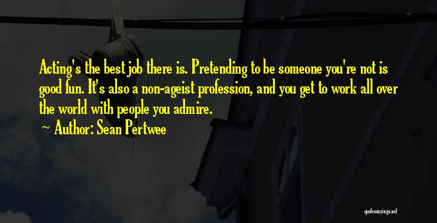 Sean Pertwee Quotes: Acting's The Best Job There Is. Pretending To Be Someone You're Not Is Good Fun. It's Also A Non-ageist Profession,