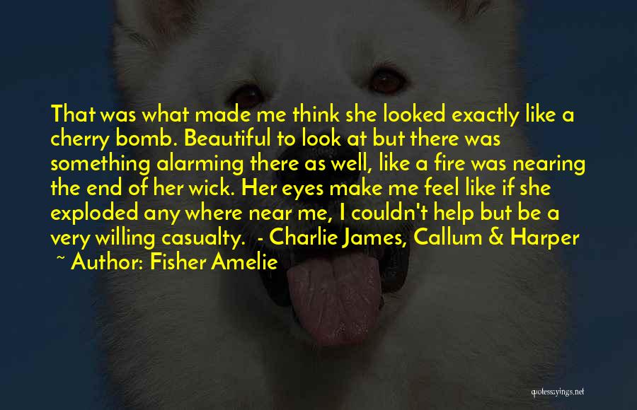 Fisher Amelie Quotes: That Was What Made Me Think She Looked Exactly Like A Cherry Bomb. Beautiful To Look At But There Was