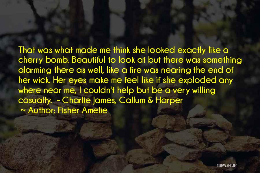 Fisher Amelie Quotes: That Was What Made Me Think She Looked Exactly Like A Cherry Bomb. Beautiful To Look At But There Was