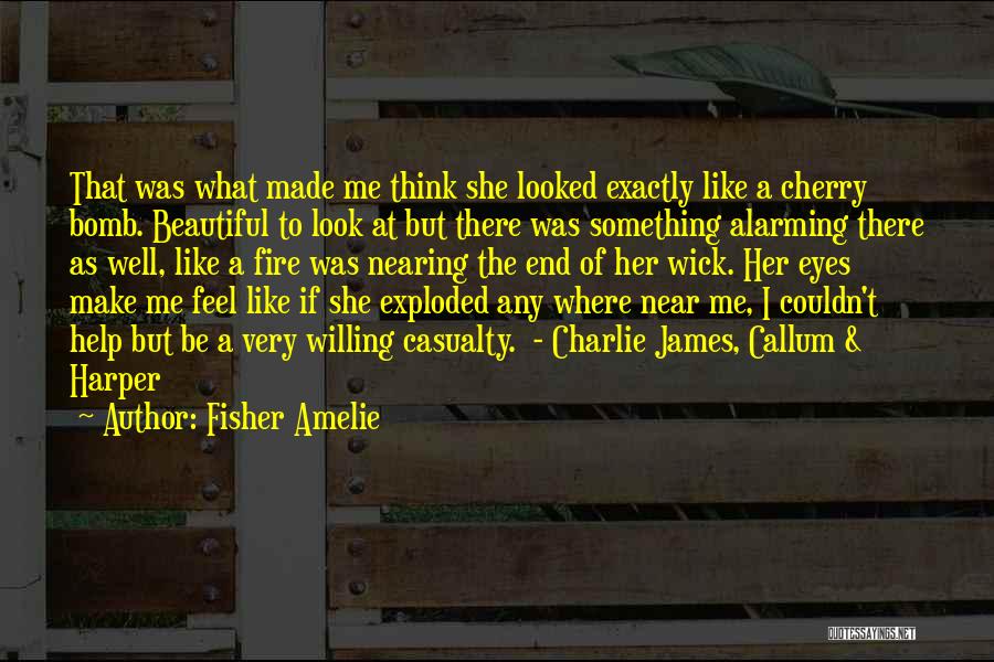 Fisher Amelie Quotes: That Was What Made Me Think She Looked Exactly Like A Cherry Bomb. Beautiful To Look At But There Was