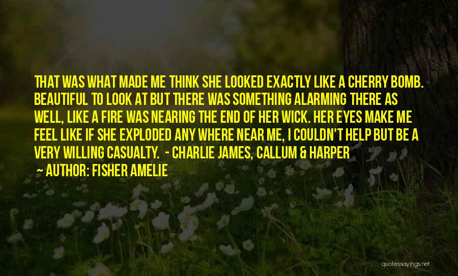 Fisher Amelie Quotes: That Was What Made Me Think She Looked Exactly Like A Cherry Bomb. Beautiful To Look At But There Was