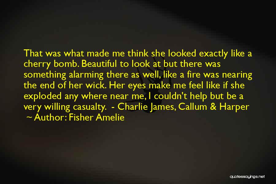 Fisher Amelie Quotes: That Was What Made Me Think She Looked Exactly Like A Cherry Bomb. Beautiful To Look At But There Was