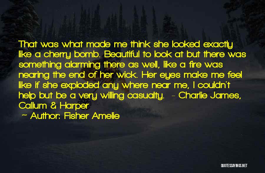 Fisher Amelie Quotes: That Was What Made Me Think She Looked Exactly Like A Cherry Bomb. Beautiful To Look At But There Was