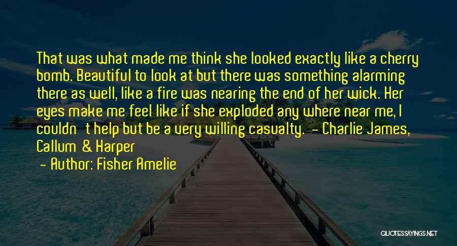 Fisher Amelie Quotes: That Was What Made Me Think She Looked Exactly Like A Cherry Bomb. Beautiful To Look At But There Was