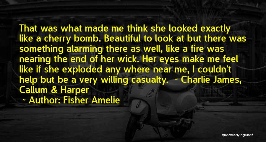 Fisher Amelie Quotes: That Was What Made Me Think She Looked Exactly Like A Cherry Bomb. Beautiful To Look At But There Was